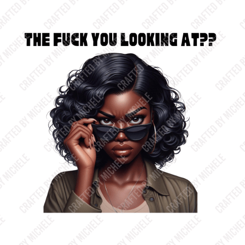 THE FUCK YOU LOOKING AT?