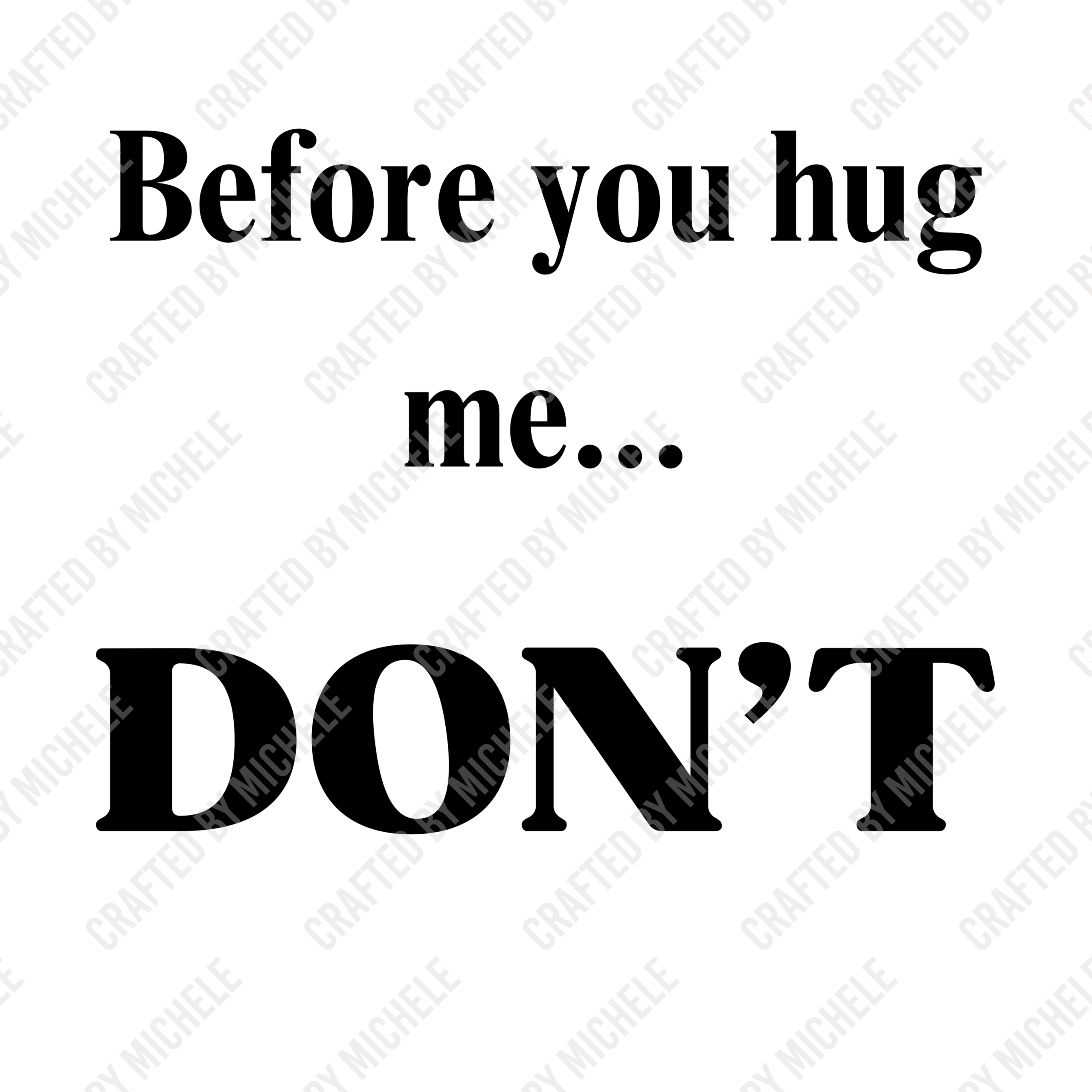BEFORE YOU HUG ME