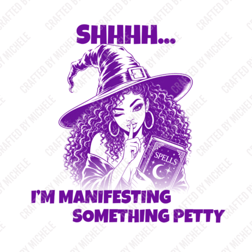 SHHHH...I'M MANIFESTING SOMETHING PETTY