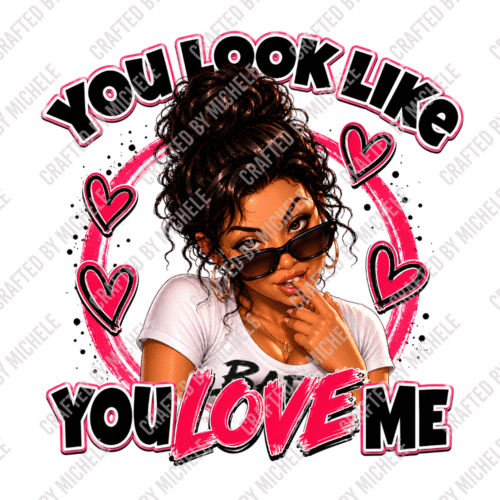 YOU LOOK LIKE YOU LOVE ME